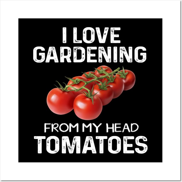 I Love Gardening From My Head Tomatoes Fun Gardener Team Wall Art by Mitsue Kersting